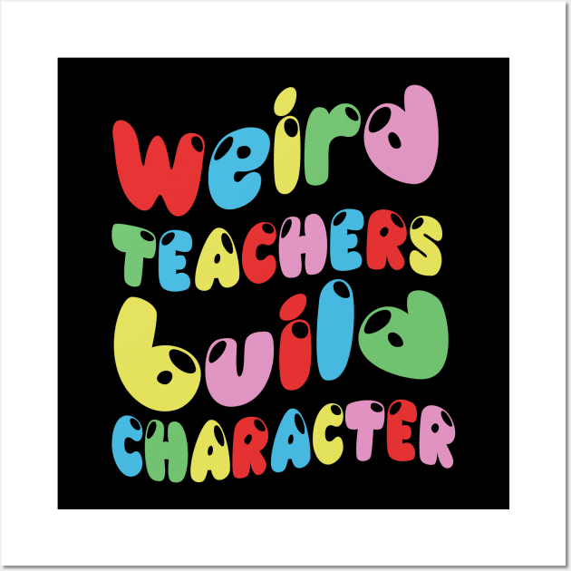 Weird Teachers Build Character Wall Art by TheAwesome